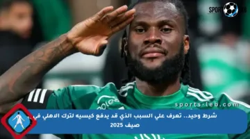 شرط وحيد.. تعرف على السبب الذي قد يدفع كيسيه لترك الأهلي في صيف 2025